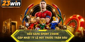 Kèo Sapa Sport 23win cập nhật tỷ lệ hot trước trận đấu