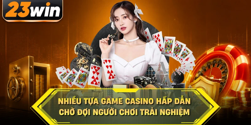 Nhiều tựa game casino hấp dẫn chờ đợi người chơi trải nghiệm