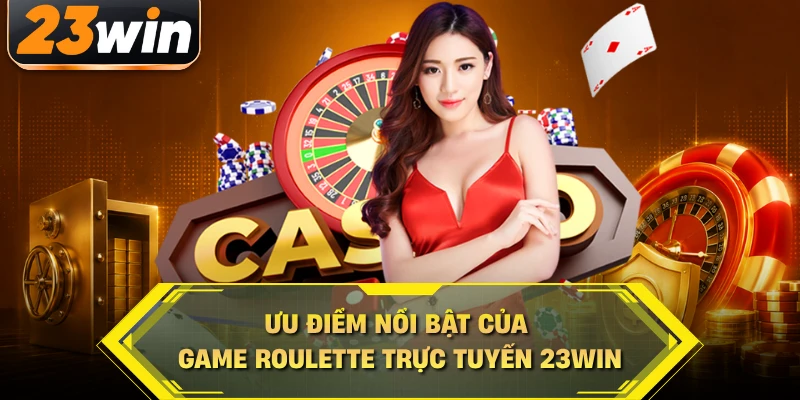Ưu điểm nổi bật của game roulette trực tuyến 23WIN